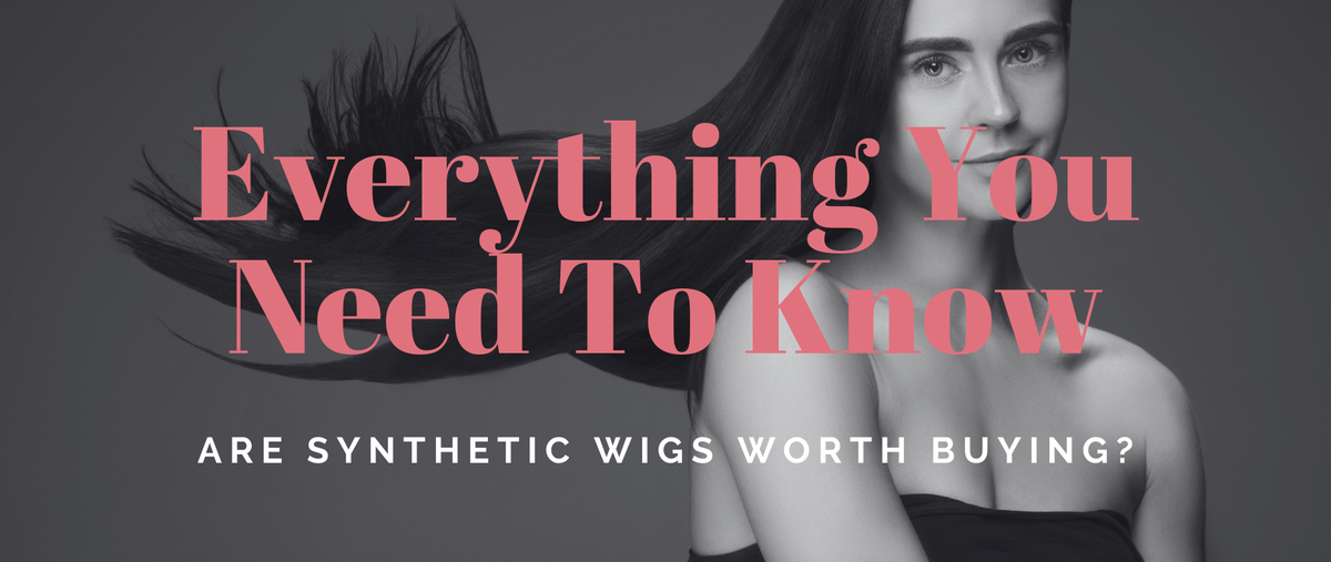 Are Synthetic Wigs Worth Buying? Everything You Need To Know