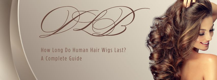 How Long Do Human Hair Wigs Last? A Complete Guide